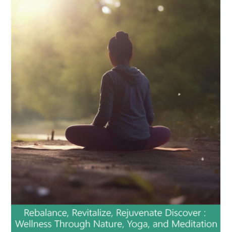 Rebalance, Revitalize, rejuvenate Discover: Wellness through Nature, Yoga and Meditation